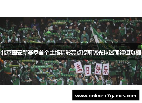 北京国安新赛季首个主场精彩亮点提前曝光球迷期待值爆棚 北京国安新赛季首个主场精彩亮点提前曝光球迷期待值爆棚