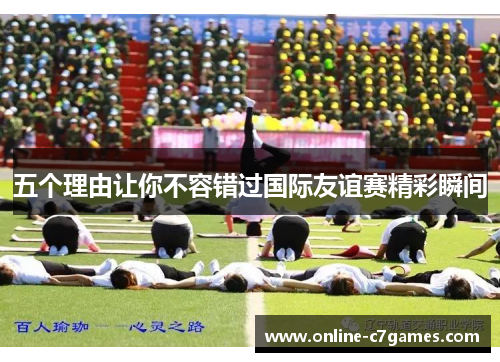 五个理由让你不容错过国际友谊赛精彩瞬间