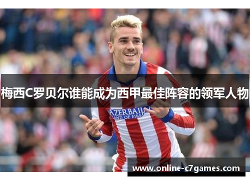 梅西C罗贝尔谁能成为西甲最佳阵容的领军人物 梅西C罗贝尔谁能成为西甲最佳阵容的领军人物