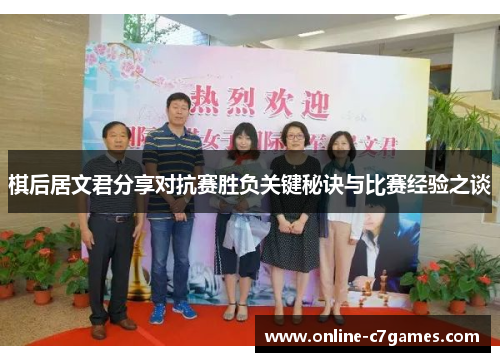 棋后居文君分享对抗赛胜负关键秘诀与比赛经验之谈 棋后居文君分享对抗赛胜负关键秘诀与比赛经验之谈