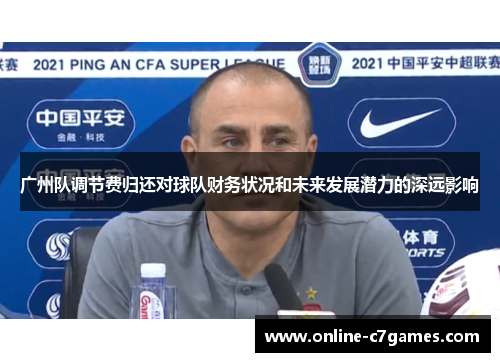 广州队调节费归还对球队财务状况和未来发展潜力的深远影响
