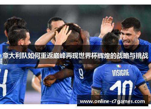 意大利队如何重返巅峰再现世界杯辉煌的战略与挑战