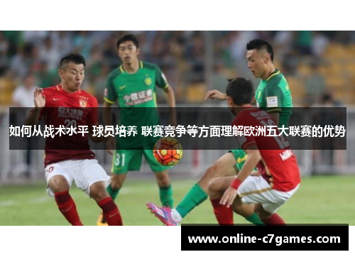 如何从战术水平 球员培养 联赛竞争等方面理解欧洲五大联赛的优势