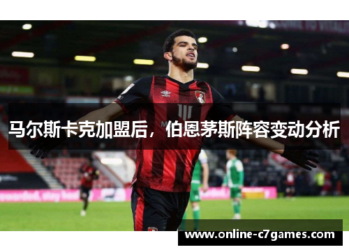 马尔斯卡克加盟后，伯恩茅斯阵容变动分析